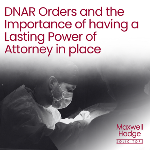 DNAR Orders and the Importance of having a Lasting Power of Attorney in place